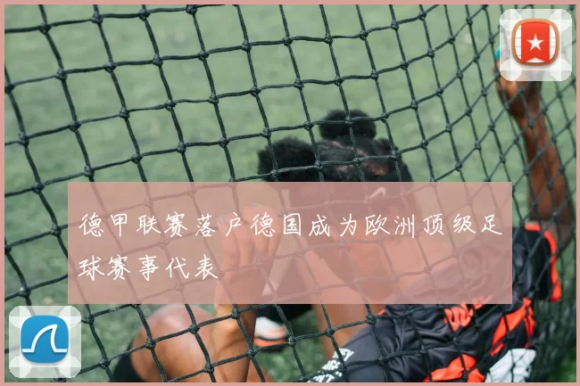 德甲联赛落户德国成为欧洲顶级足球赛事代表