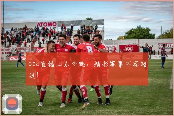 cba直播山东今晚,精彩赛事不容错过!