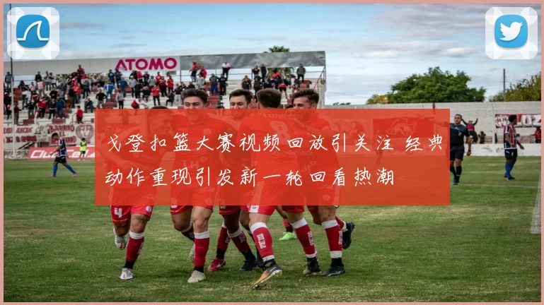 戈登扣篮大赛视频回放引关注 经典动作重现引发新一轮回看热潮