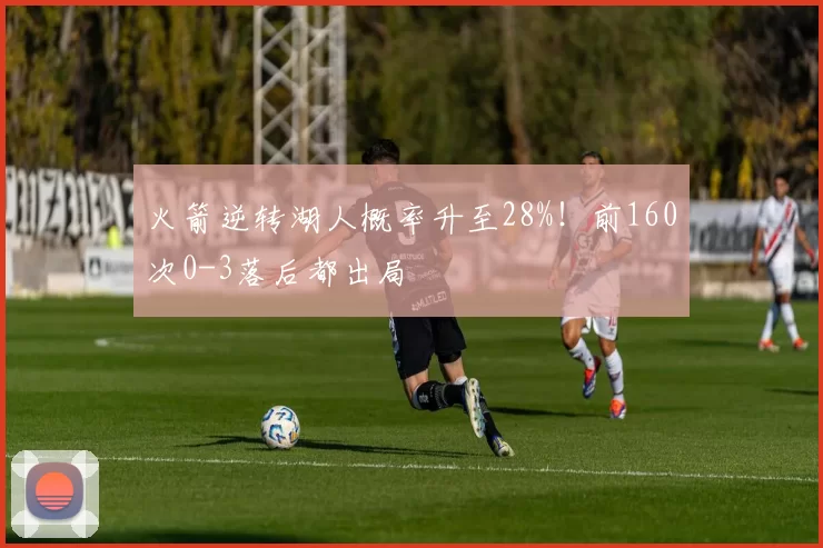 火箭逆转湖人概率升至28%！前160次0-3落后都出局
