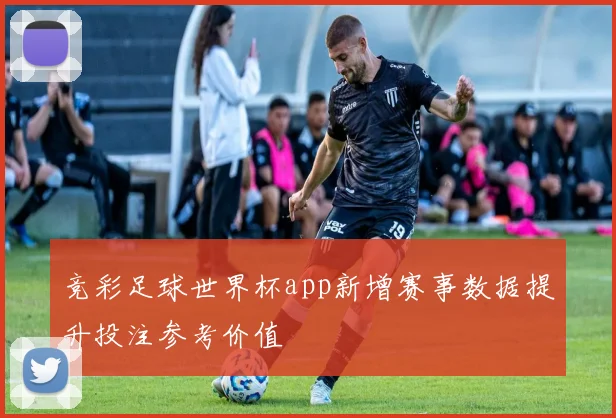竞彩足球世界杯app新增赛事数据提升投注参考价值