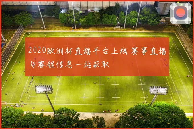 2020欧洲杯直播平台上线 赛事直播与赛程信息一站获取