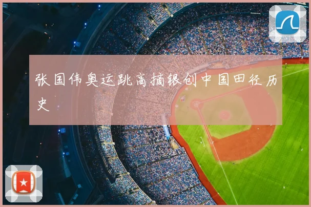 张国伟奥运跳高摘银创中国田径历史