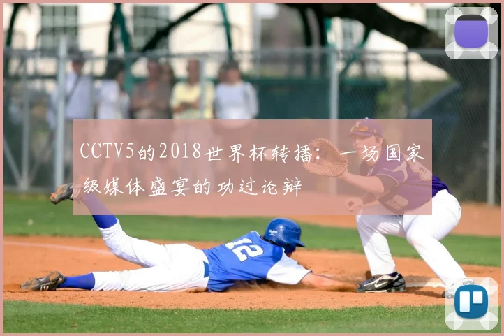 CCTV5的2018世界杯转播：一场国家级媒体盛宴的功过论辩