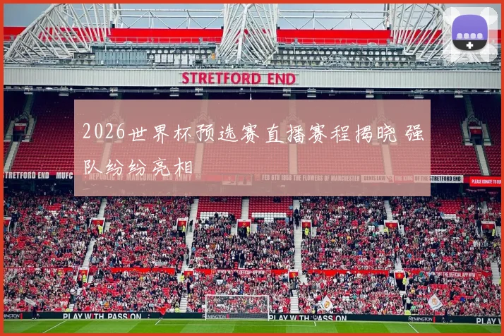 2026世界杯预选赛直播赛程揭晓 强队纷纷亮相